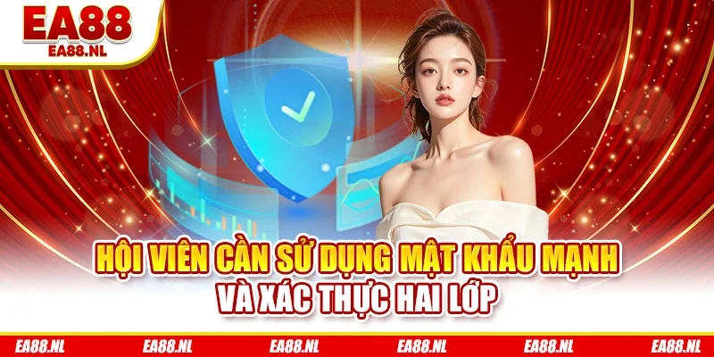 Hội viên cần sử dụng mật khẩu mạnh và xác thực hai lớp